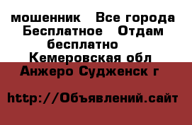 мошенник - Все города Бесплатное » Отдам бесплатно   . Кемеровская обл.,Анжеро-Судженск г.